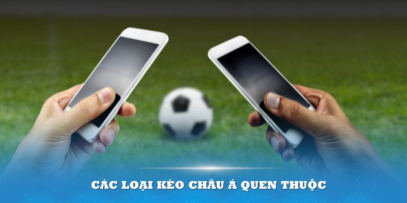 Các loại kèo châu Á quen thuộc