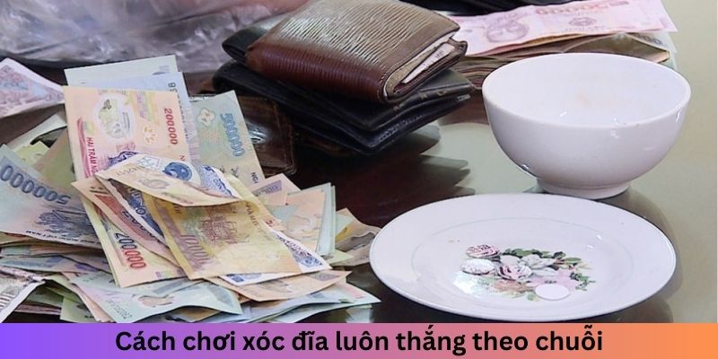 Cách chơi xóc đĩa luôn thắng theo chuỗi