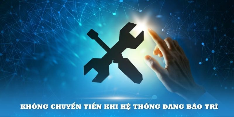 Không nên chuyển tiền vào thời điểm hệ thống đang bảo trì vì dễ gặp sự cố